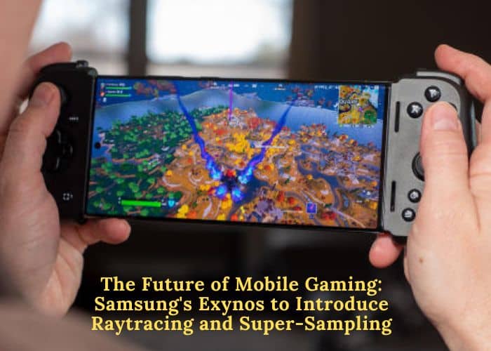 The Future of Mobile Gaming: Samsung’s Exynos to Introduce Raytracing and Super-Sampling